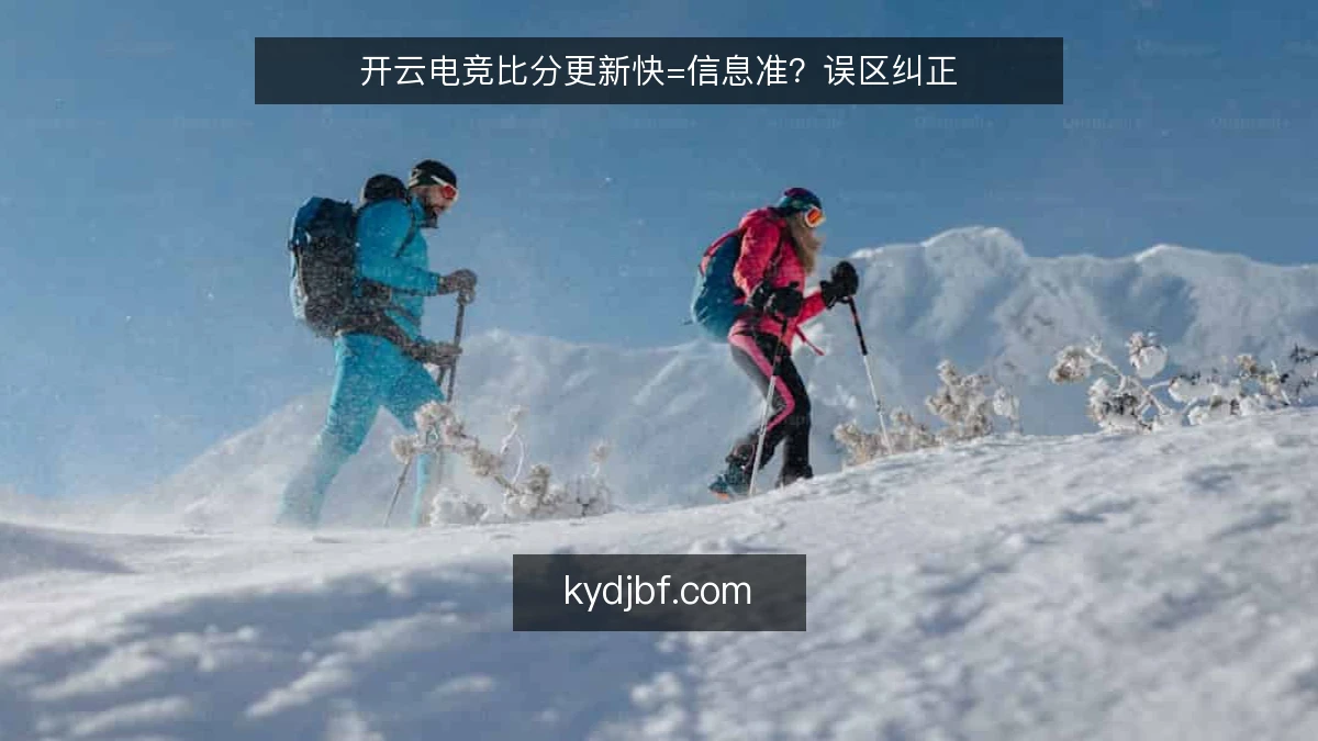 开云电竞比分更新快=信息准?误区纠正