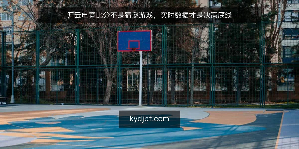 开云电竞比分不是猜谜游戏，实时数据才是决策底线 — 比分滞后带来的判断偏差 配图