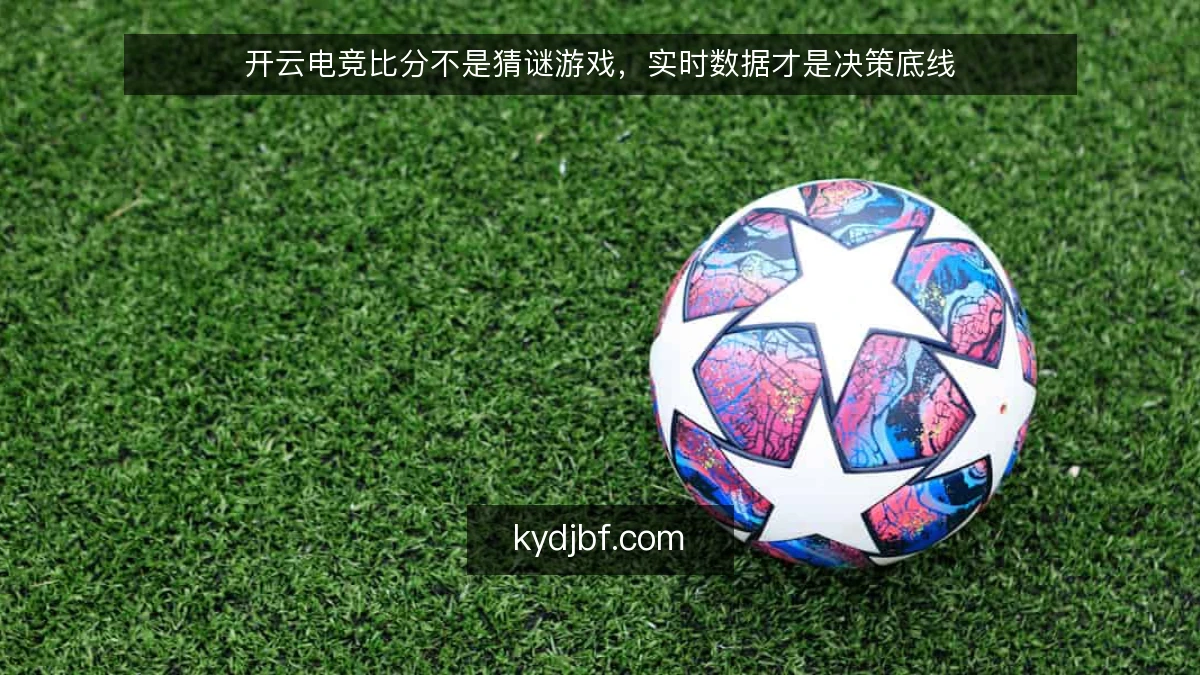 开云电竞比分不是猜谜游戏，实时数据才是决策底线