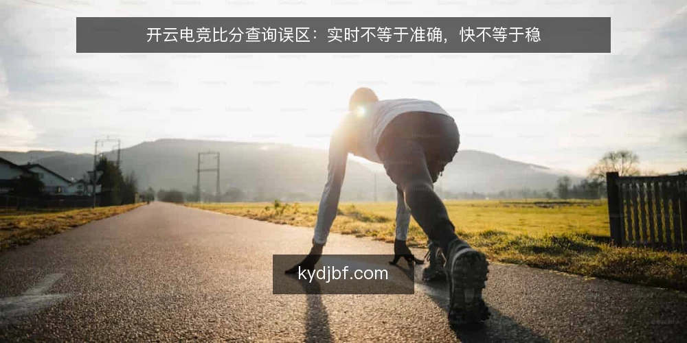 开云电竞比分查询误区:实时不等于准确,快不等于稳 — 误区一:比分越快越准,刷新快就等于数据可靠 配图