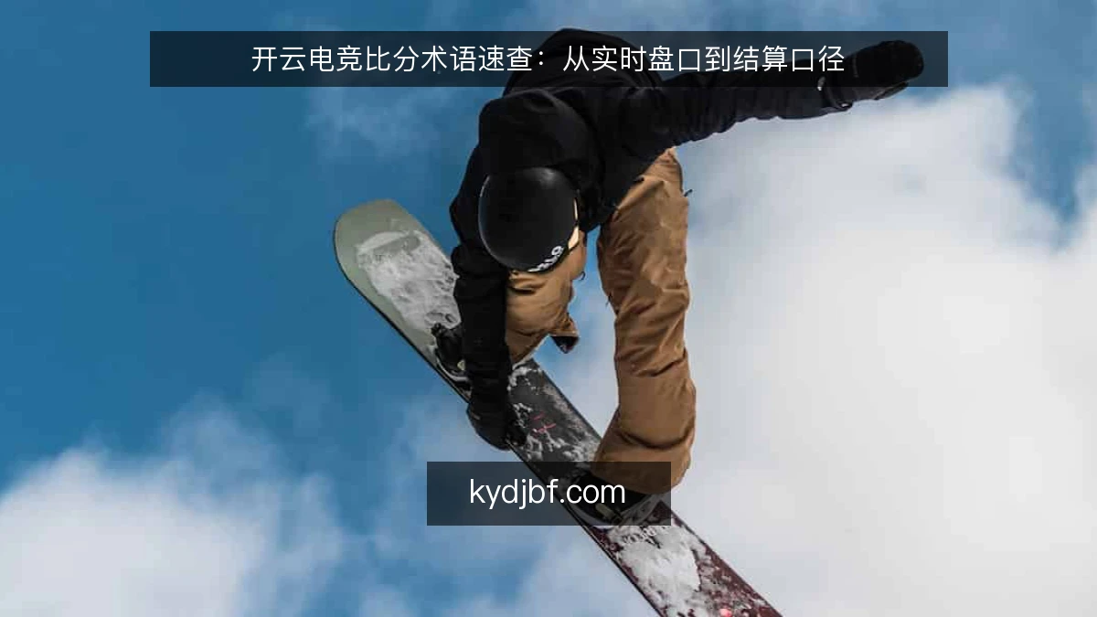 开云电竞比分术语速查:从实时盘口到结算口径