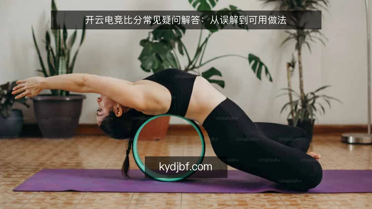 开云电竞比分常见疑问解答:从误解到可用做法